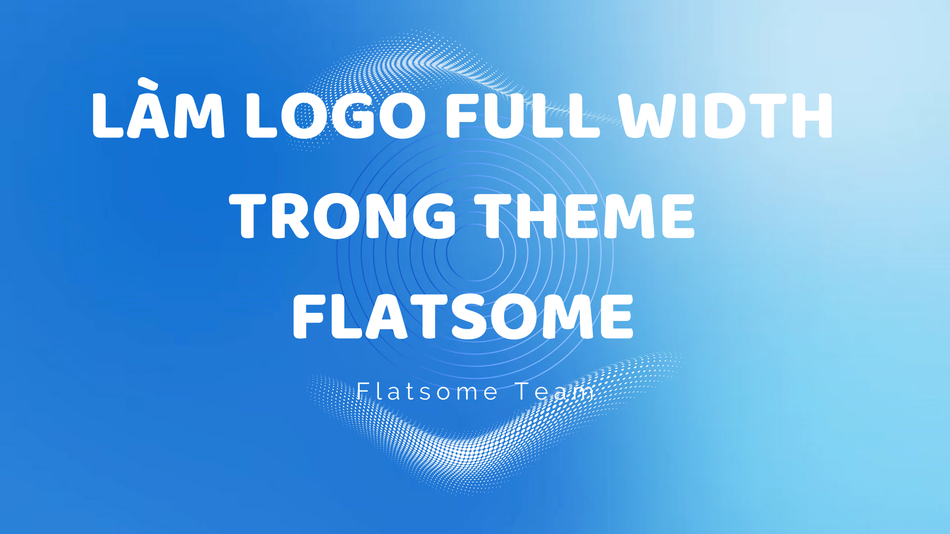 Làm Logo Full Width Trong Theme Flatsome